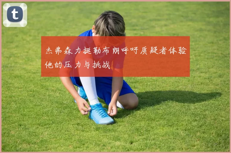 杰弗森力挺勒布朗呼吁质疑者体验他的压力与挑战