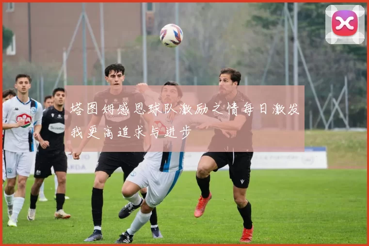 塔图姆感恩球队激励之情每日激发我更高追求与进步