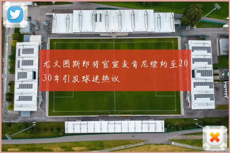 尤文图斯即将官宣麦肯尼续约至2030年引发球迷热议